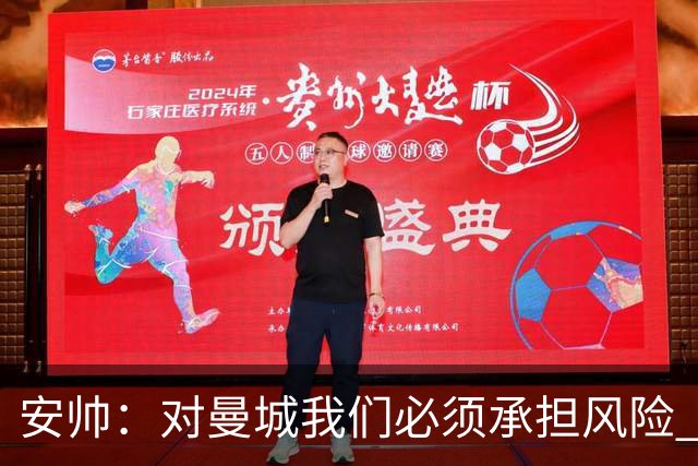 安帅：对曼城我们必须承担风险 皇马有能力逆转