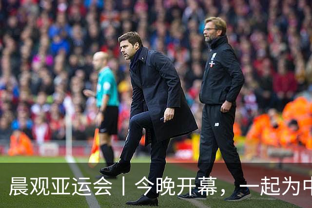 晨观亚运会丨今晚开幕，一起为中国健儿加油